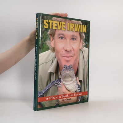 Steve Irwin - A Tribute in Words and Pictures  |  Trevor Baker