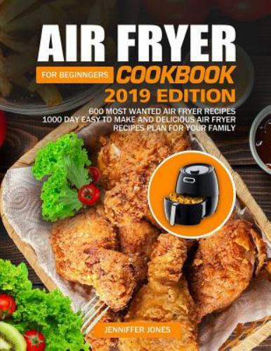 Air Fryer Cookbook 2019 with 600 Easy Recipes for Beginners