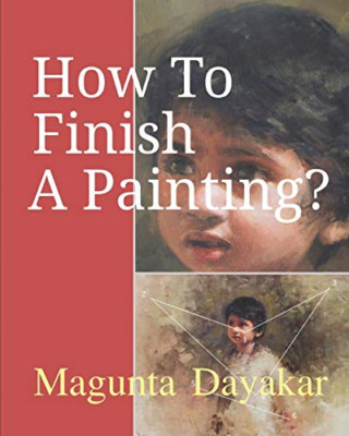 How To Finish A Painting ? (Magunta Dayakar Art Class S - Paperback NEW Dayakar,