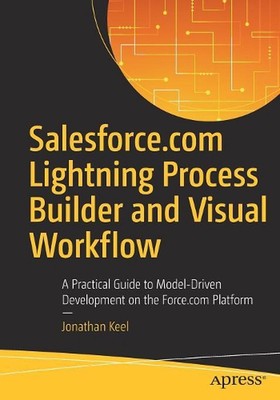 Salesforce.com Lightning Process Builder and Visual Workflow: A Practical Guide 