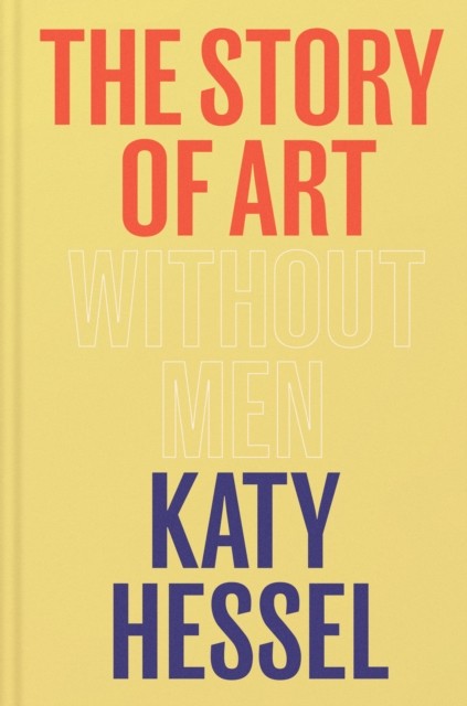 The Story of Art without Men by Katy Hessel (Hardback Book)