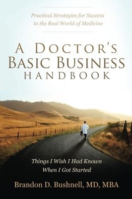 A DOCTOR'S BASIC BUSINESS HANDBOOK: THINGS I WISH I HAD By Bushnell Brandon VG