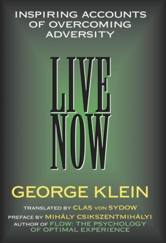 Live Now : Inspiring Accounts of Overcoming Adversity by George Klein ...