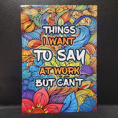 Things I Want To Say At Work But Cant Adult Coloring Book 10x7''