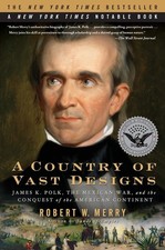 A Country of Vast Designs: James K. Polk, the Mexican War and ...