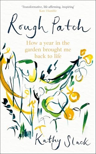 Rough Patch : How A Year In The Garden Brought Me Back To Life Kathy Slack - Image 6