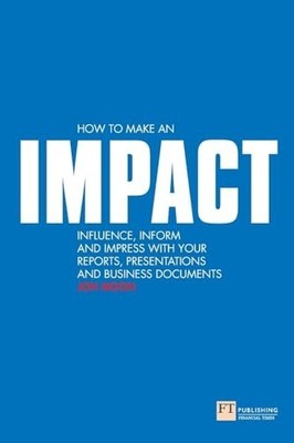 How to make an IMPACT: Influence, Inform and Impress wit by Moon, Jon 0273713329