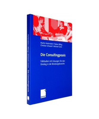 Die Consultingpraxis: Fallstudien mit Lösungen für den Einstieg in die Beratun