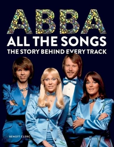 Abba All the Songs: The Story Behind Every Track by Benoît Clerc: Used