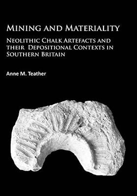 Mining and Materiality: Neolithic Chalk Artefacts and their Depo