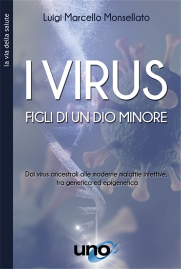 Monsellato,Luigi Mar - I virus. Figli di un Dio minore. Dai virus ancestrali all