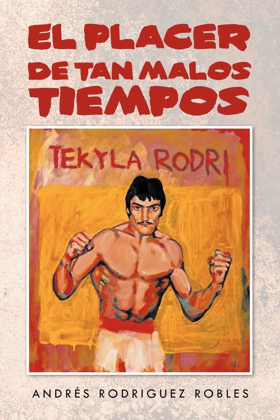 Andr S. Rodriguez Robles | El Placer De Tan Malos Tiempos |