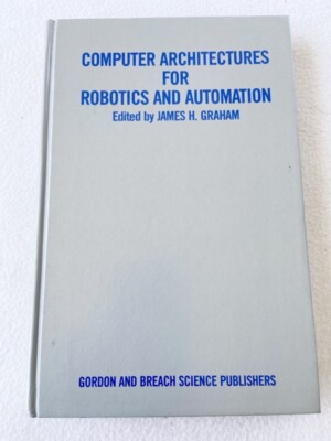 Computer Architectures for Robotics and Automation  by James H. G HC 1987