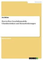 Peer-To-Peer GeschäFtsmodelle. Charakteristiken Und Herausforderungen Iris BröSe