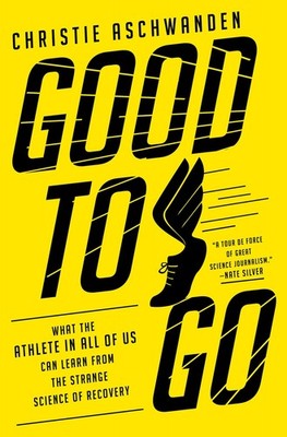Good to Go: What the Athlete in All of Us Can Learn from the Strange Science...