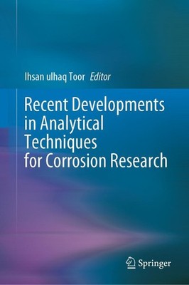 Recent Developments in Analytical Techniques for Corrosion Research Ihsan Ulhaq 