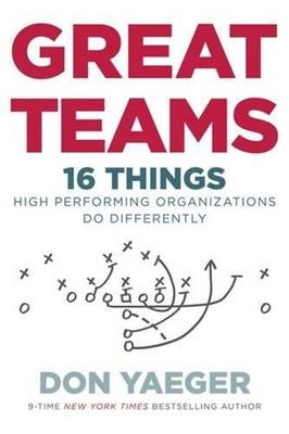 Great Teams: 16 Things High Performing Organizations Do Differently by Don Yaege