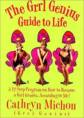 The Grrl Genius Guide to Life : A Twelve-Step Program on How to B