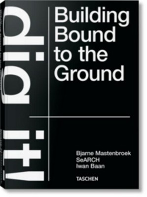 Bjarne Mastenbroek. Dig it! Building Bound to the Ground Bjarne Mastenbroek