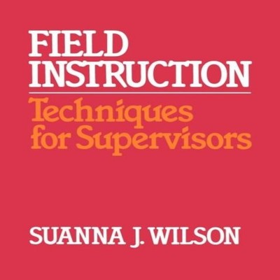 Field Instruction Techniques for Supervisors Suanna J. Wilson Pap