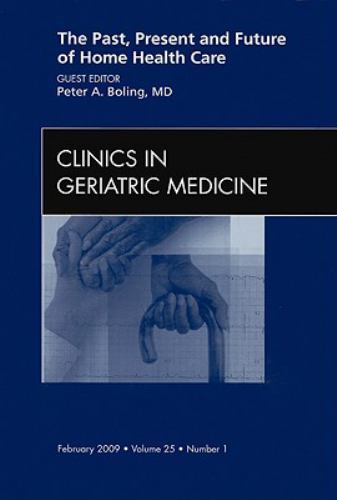 The Past, Present, and Future of Home Health Care, An issue of Clin… Volume 25-1