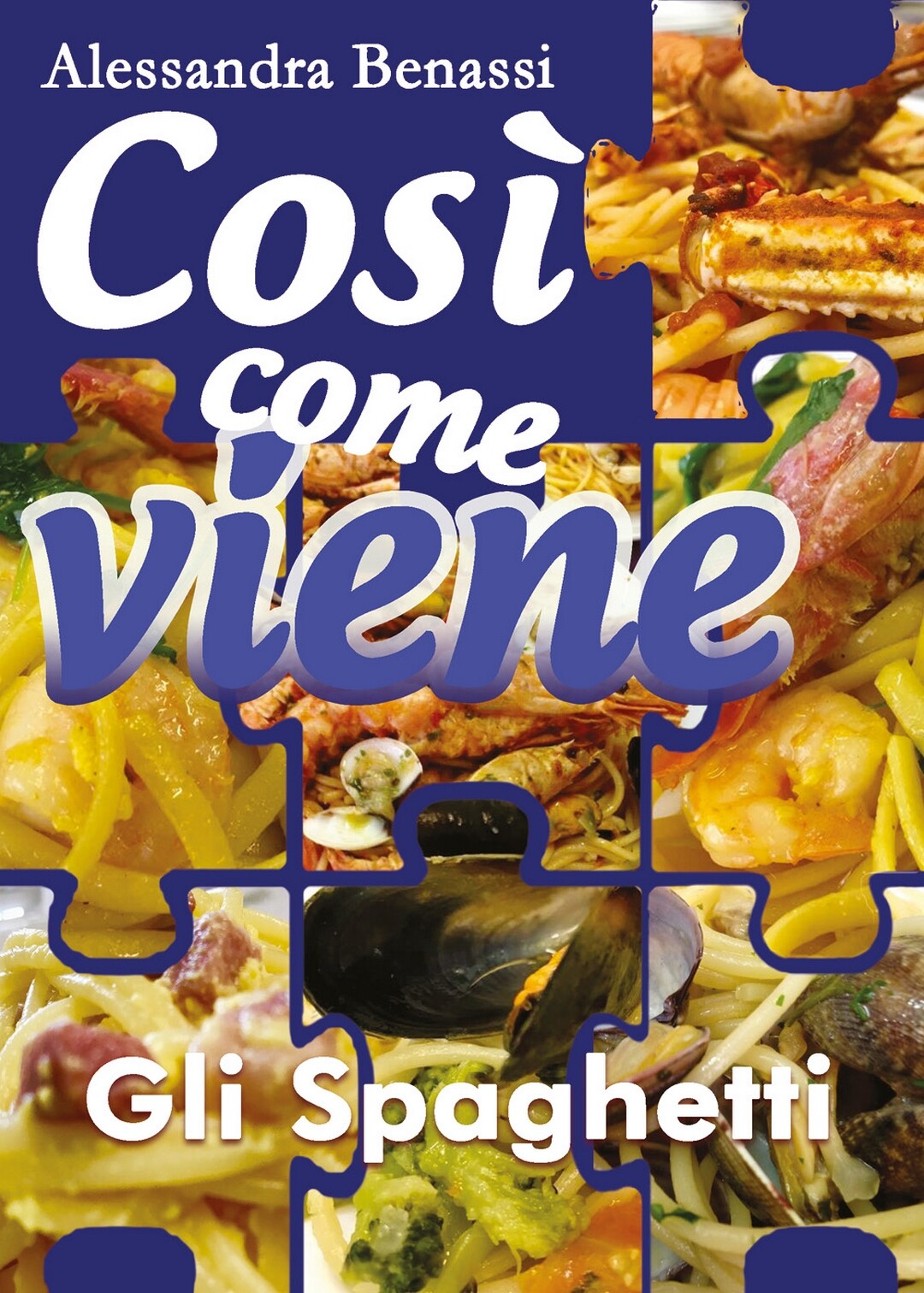 Così come viene - GLI SPAGHETTI  - Alessandra Benassi,  2018,  Youcanprint