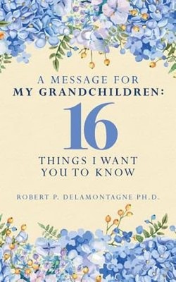 A Message for My Grandchildren: 16 Things I Want You to Know: New