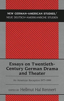 ESSAYS ON TWENTIETH-CENTURY GERMAN DRAMA AND THEATER: AN By Hellmut Hal Rennert