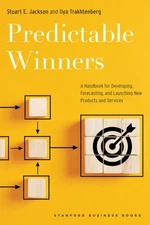 Predictable Winners : A Handbook for Developing, Forecasting, and Launching N...