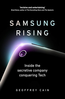 Samsung Rising: Inside the secretive company conquering Tech by Geoffrey Cain PB