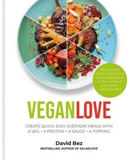 Vegan Love: Create quick, easy, everyday meals with a veg + a protein + a sauce 