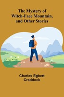 The Mystery Of Witch-Face Mountain, And Other Stories | Charles Egbert Craddock
