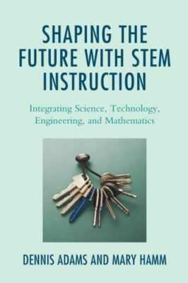 Shaping the Future with Stem Instruction: Integrating Science, Technology, ...