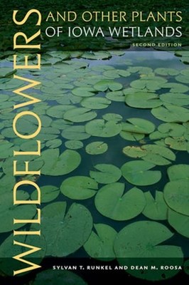 Wildflowers and Other Plants of Iowa Wetlands, 2nd Edition by Sylvan T Runkel