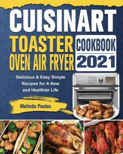 Cuisinart Toaster Oven Air Fryer Cookbook 2021 – Easy Delicious Recipes