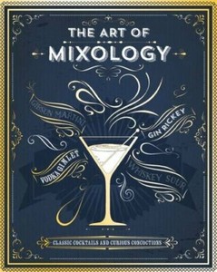 The Art of Mixology: Classic Cocktails and Curious Concoctions Book The
