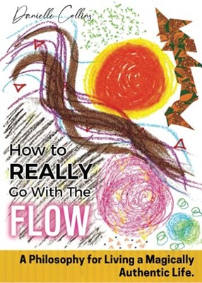 How to REALLY Go With The Flow: A Philosophy for by Collins, Danielle 1914447174
