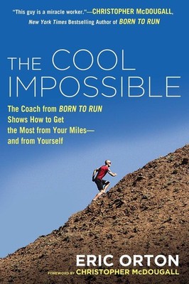 The Cool Impossible: The Running Coach from Born to Run Shows How to Get the...
