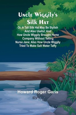 Howard Roger Garis | Uncle Wiggily's silk hat; Or, A tall silk hat may be...