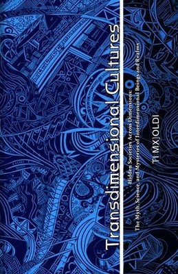 Vol. I: Transdimensional Cultures: Hidden Societies Across Dimensions: The Myth,