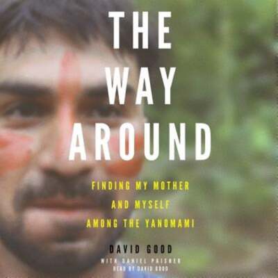 The Way Around: Finding My Mother and Myself Among the Yanomami by David Good
