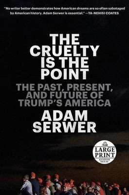 The Cruelty Is the Point: The Past, Pre..., Adam Serwer