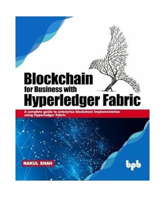 Blockchain for Business with Hyperledger Fabric: A complete guide to enterprise 