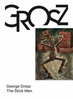 George Grosz. The Stick Men Das Kleine Grosz-Museum, Berlin George Grosz Buch