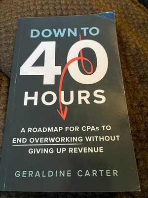 Down to 40 Hours: A Roadmap for CPAs to End Overworking Without Giving Up Re...