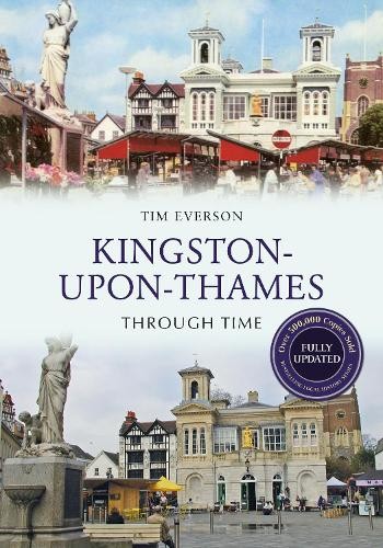 Kingston-upon-Thames Through Time Revised Edition by Tim Everson - 9781445650173