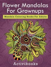Flower Mandalas for Grownups : Mandala Coloring Books for Adults, Paperback b...