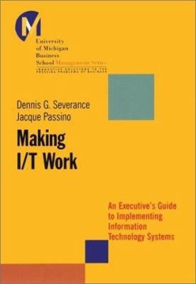 Making I/T Work: An Executive's Guide to Implementing Information Technology...