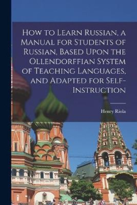 How to Learn Russian, a Manual for Students of Russian, Based Upon the