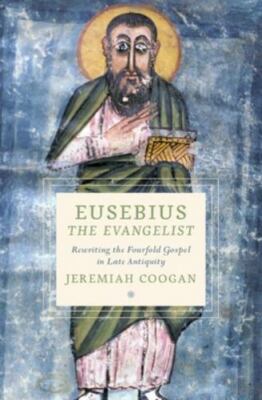 Eusebius the Evangelist: Rewriting the Fourfold Gospel in Late Antiquity (Cultur